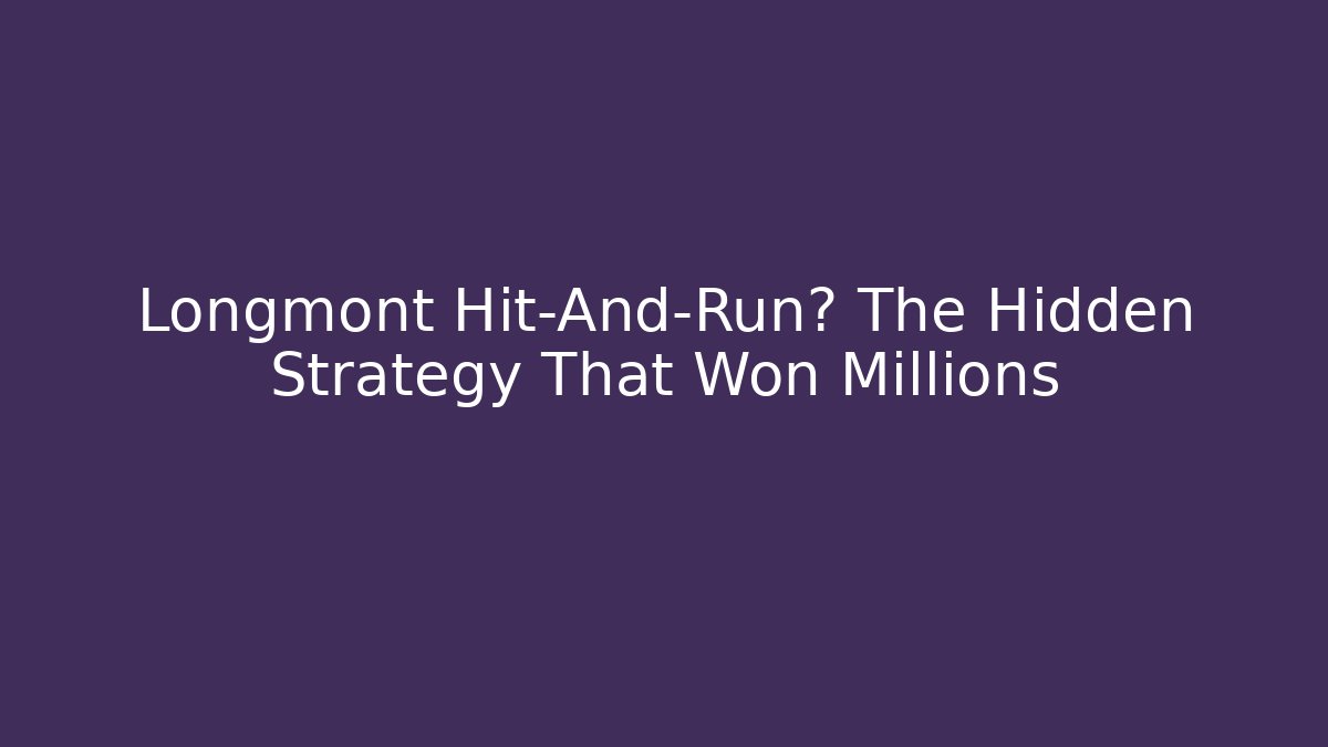 Longmont Hit-And-Run? The Hidden Strategy That Won Millions