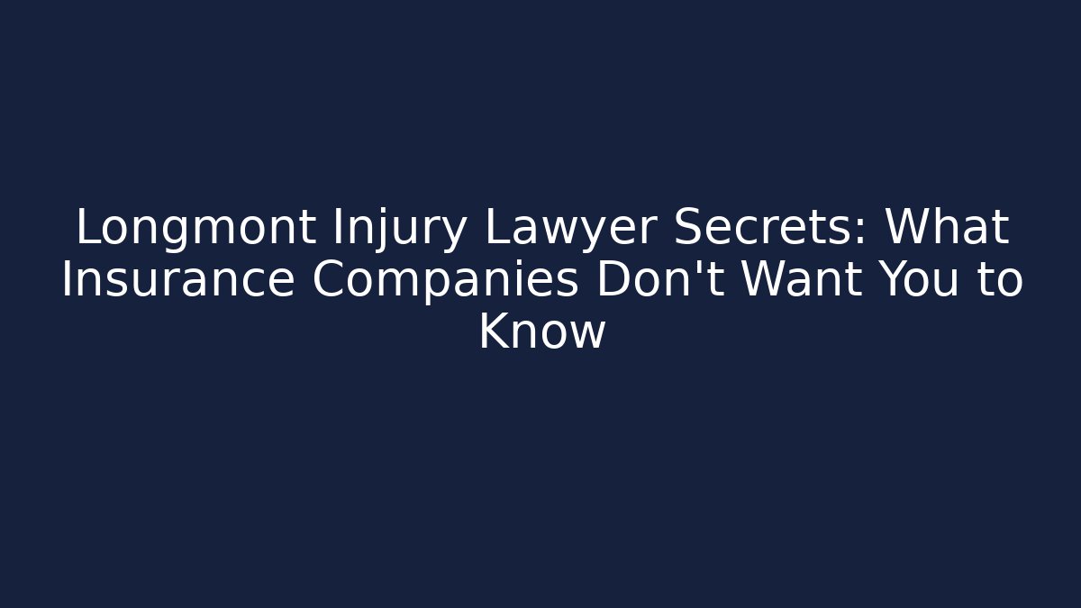Longmont Injury Lawyer Secrets: What Insurance Companies Don’t Want You to Know
