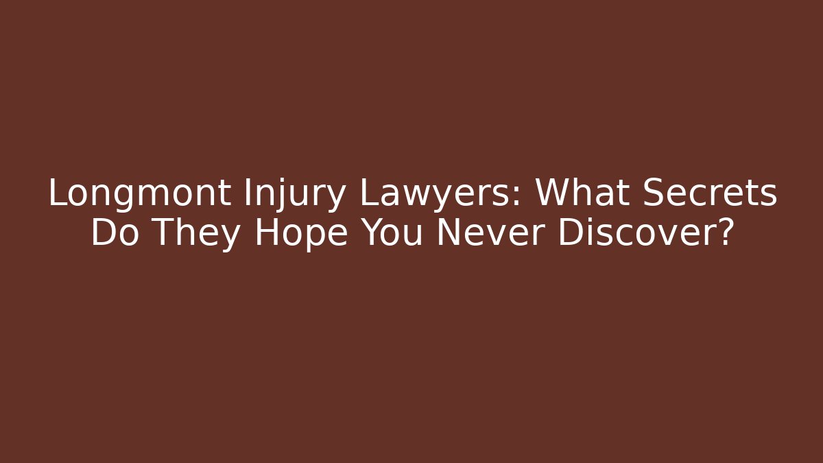 Longmont Injury Lawyers: What Secrets Do They Hope You Never Discover?