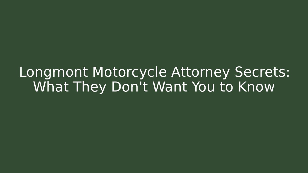 Longmont Motorcycle Attorney Secrets: What They Don’t Want You to Know