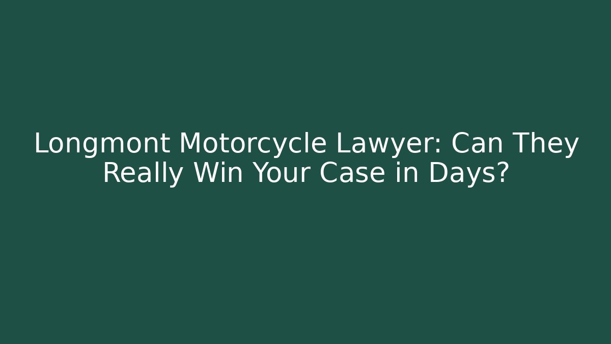 Longmont Motorcycle Lawyer: Can They Really Win Your Case in Days?