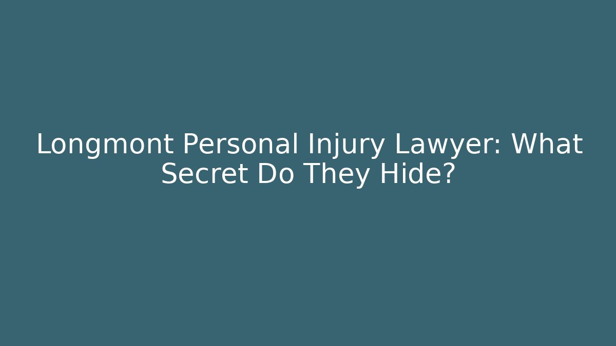 Longmont Personal Injury Lawyer: What Secret Do They Hide?