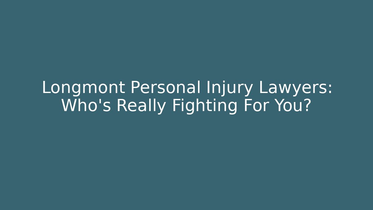 Longmont Personal Injury Lawyers: Who’s Really Fighting For You?