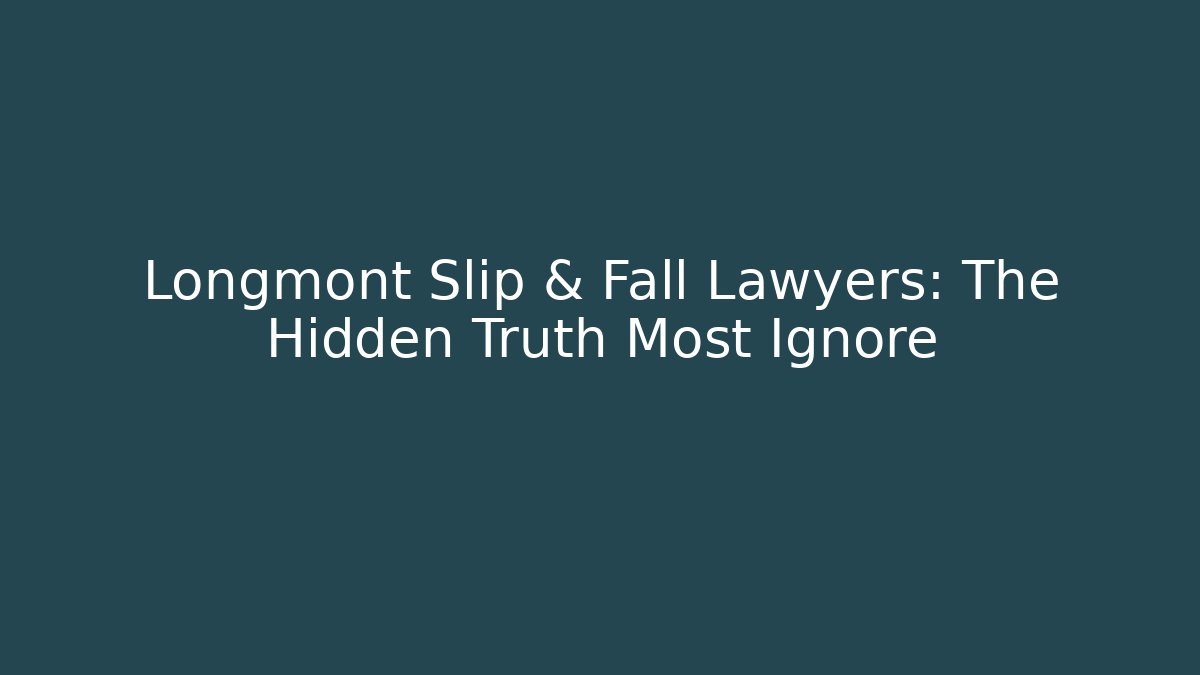 Longmont Slip & Fall Lawyers: The Hidden Truth Most Ignore