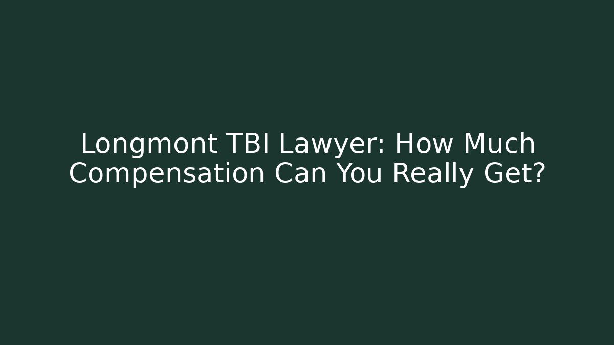 Longmont TBI Lawyer: How Much Compensation Can You Really Get?