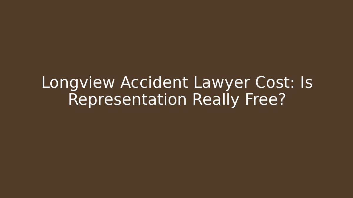 Longview Accident Lawyer Cost: Is Representation Really Free? - WealthxGroup