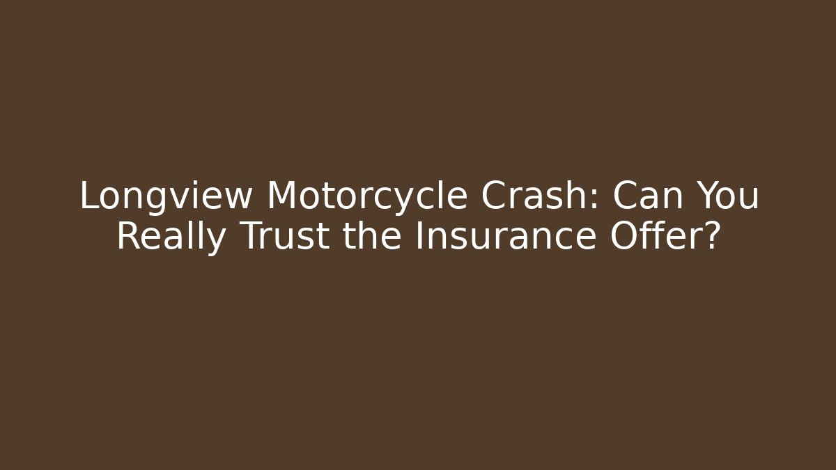Longview Motorcycle Crash: Can You Really Trust the Insurance Offer?