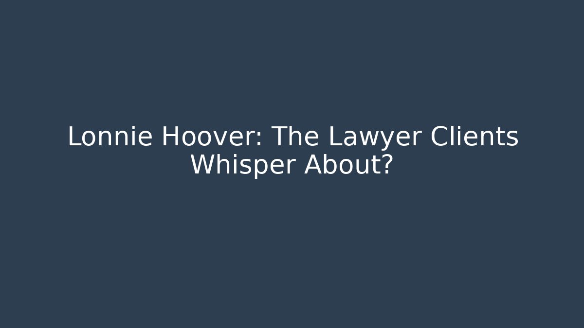 Lonnie Hoover: The Lawyer Clients Whisper About?