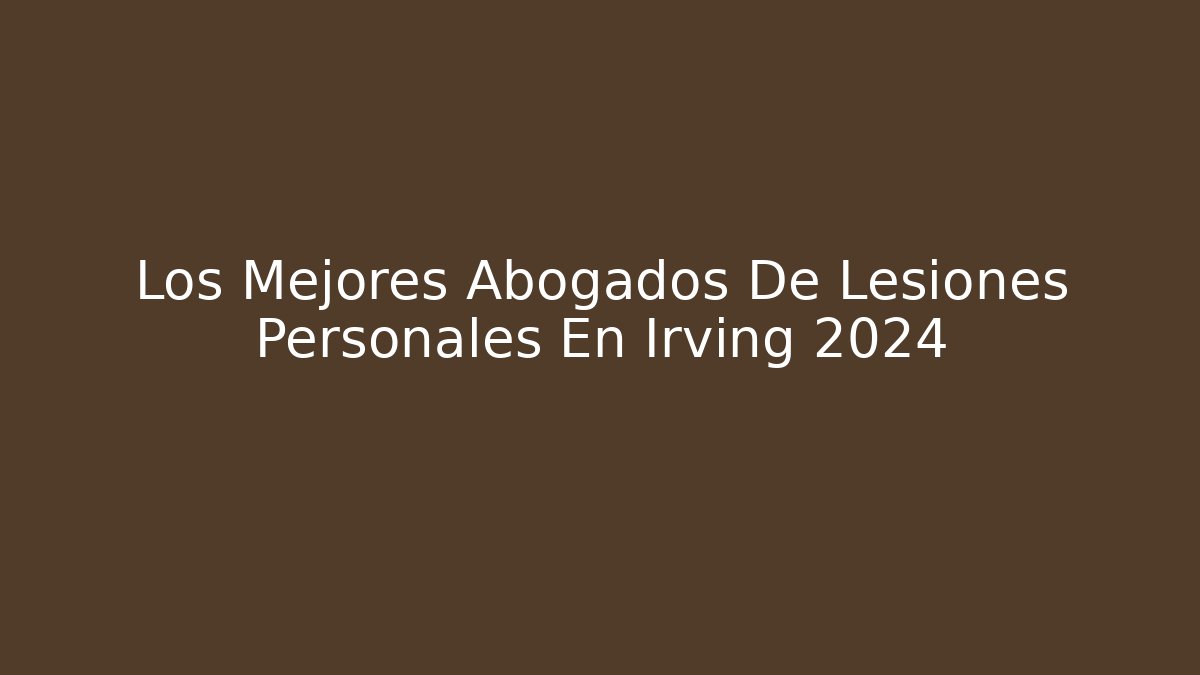 Los Mejores Abogados De Lesiones Personales En Irving 2024 - WealthxGroup