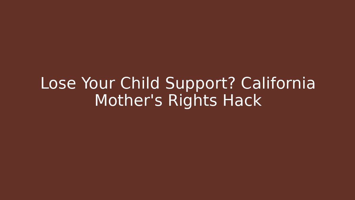 Lose Your Child Support? California Mother’s Rights Hack