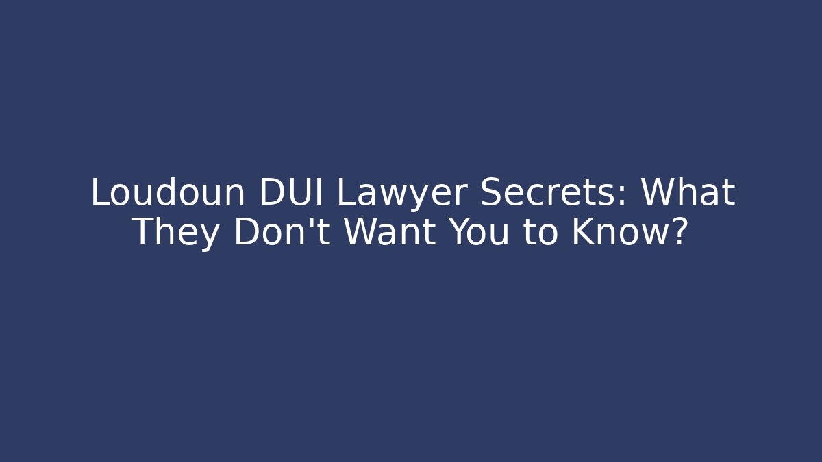 Loudoun DUI Lawyer Secrets: What They Don't Want You to Know?