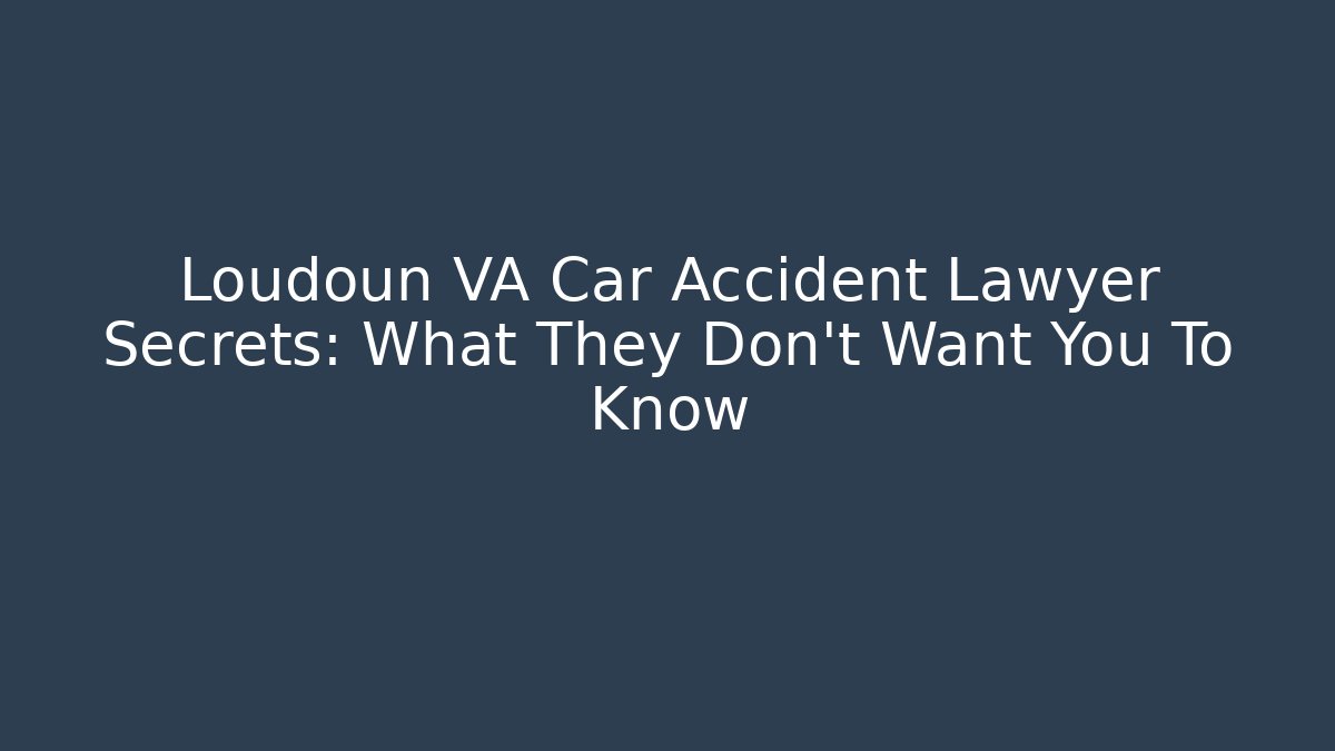 Loudoun VA Car Accident Lawyer Secrets: What They Don't Want You To Know
