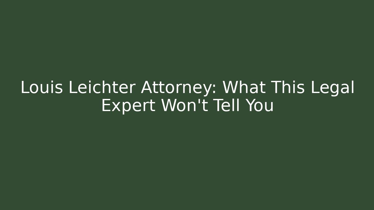 Louis Leichter Attorney: What This Legal Expert Won't Tell You