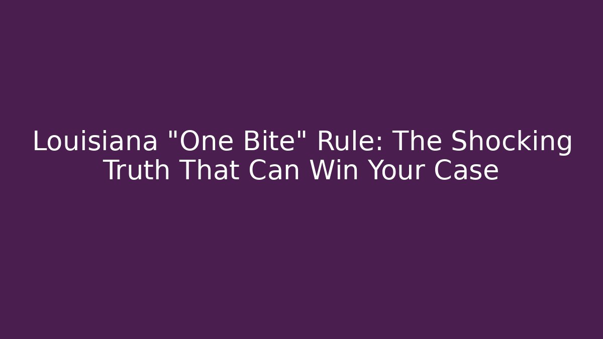 Louisiana “One Bite” Rule: The Shocking Truth That Can Win Your Case - WealthxGroup