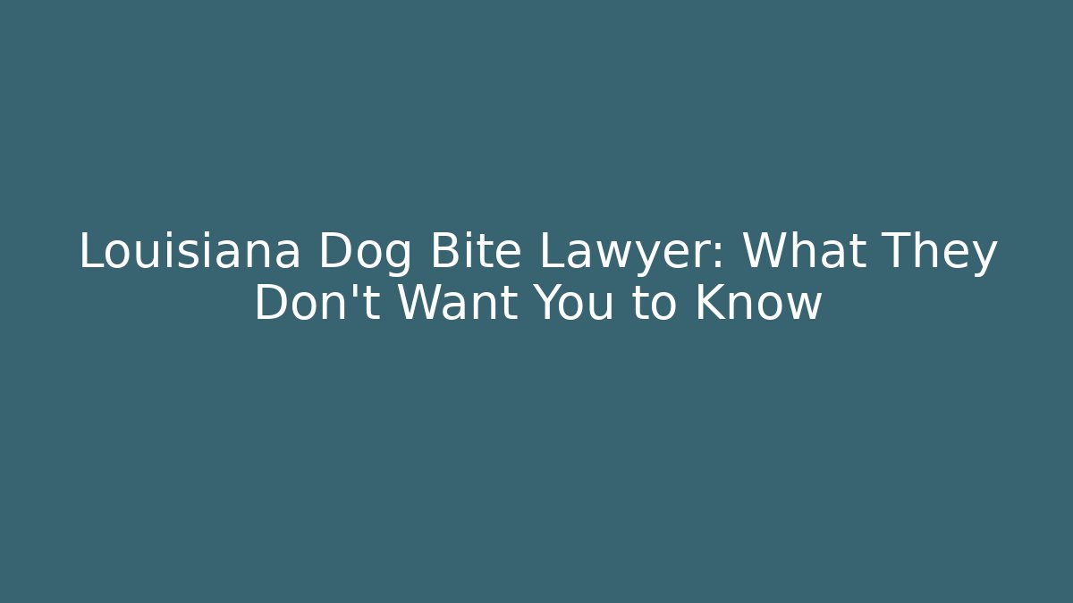 Louisiana Dog Bite Lawyer: What They Don’t Want You to Know