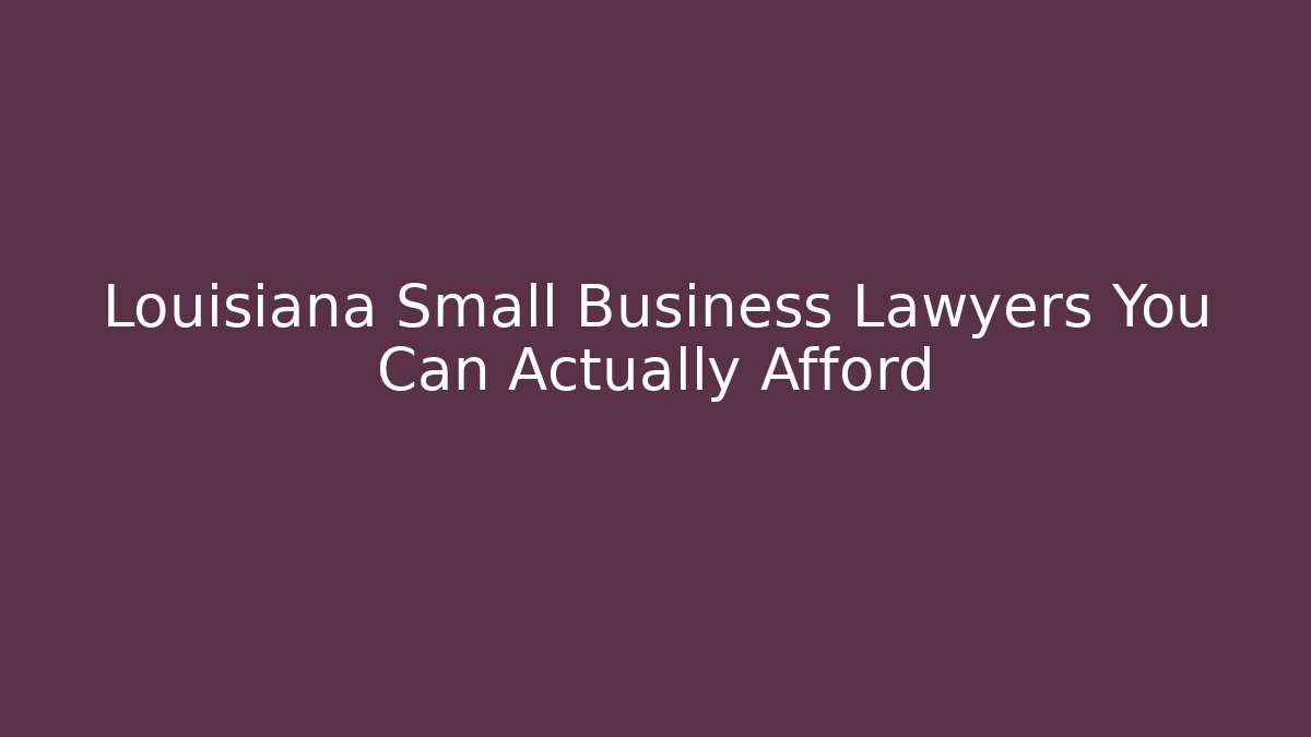 Louisiana Small Business Lawyers You Can Actually Afford