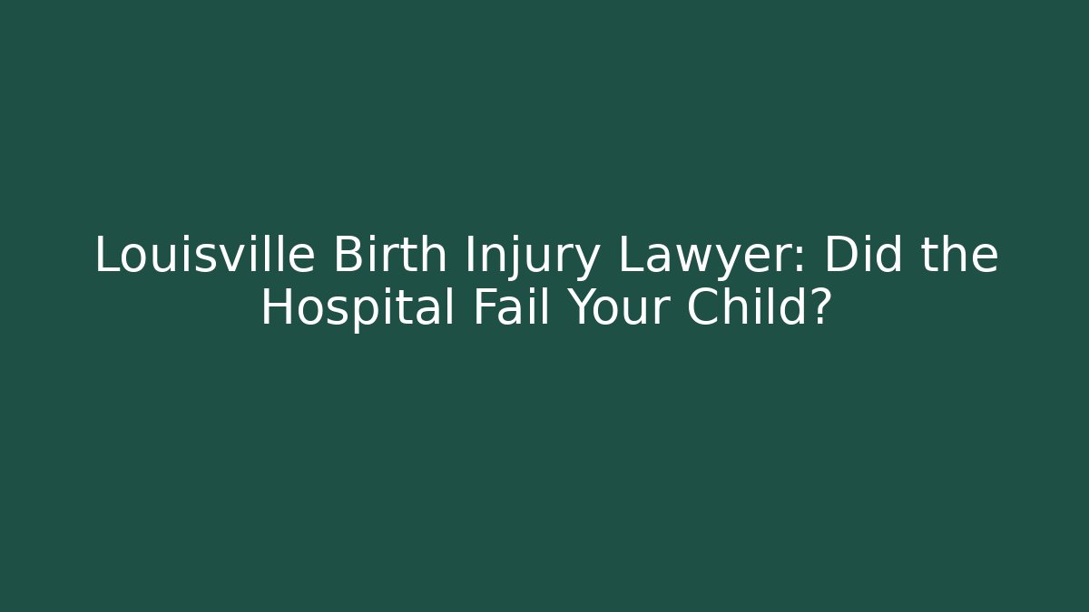 Louisville Birth Injury Lawyer: Did the Hospital Fail Your Child?