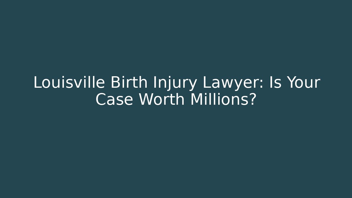 Louisville Birth Injury Lawyer: Is Your Case Worth Millions?