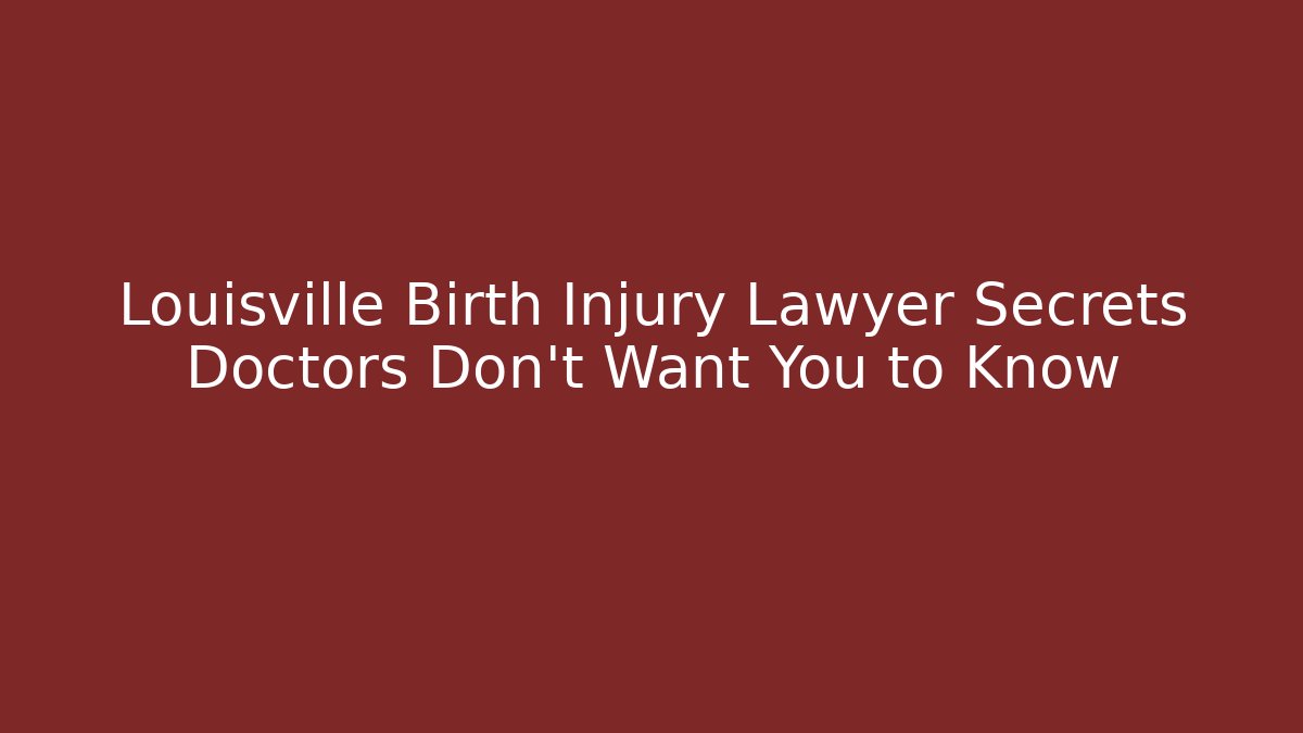Louisville Birth Injury Lawyer Secrets Doctors Don't Want You to Know