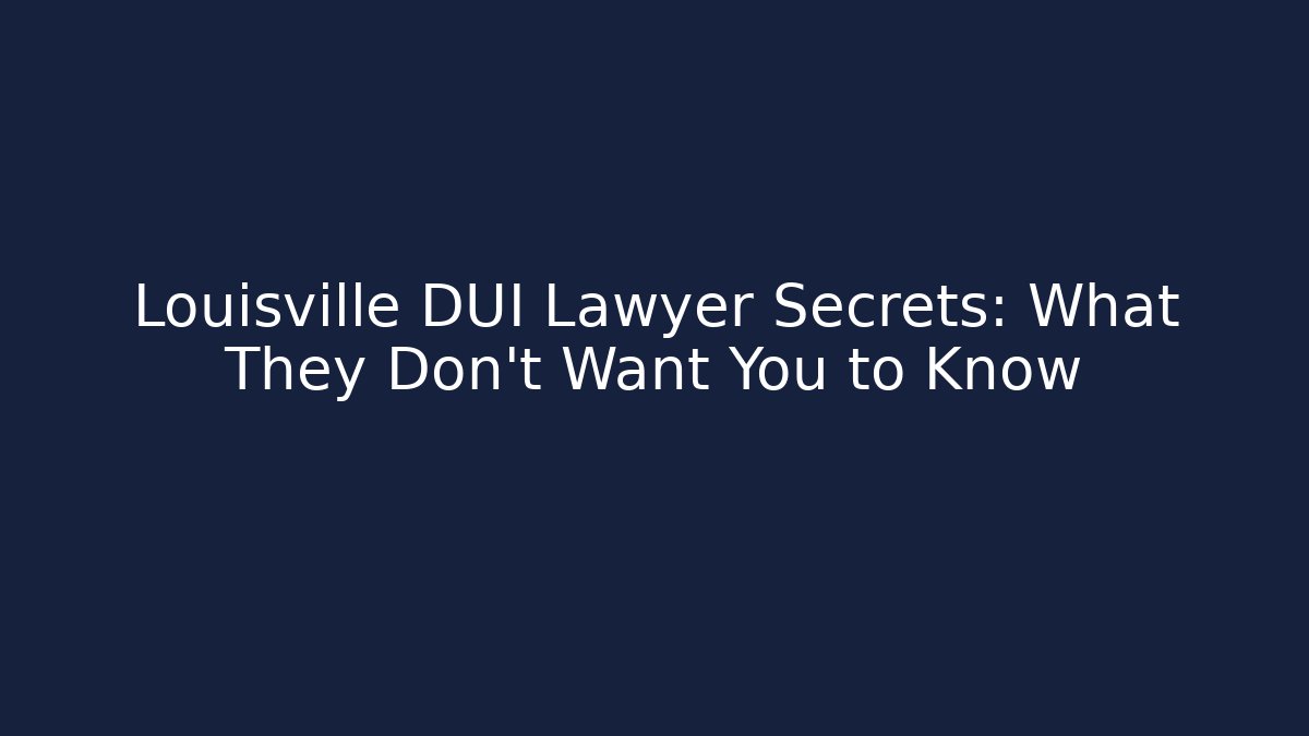 Louisville DUI Lawyer Secrets: What They Don’t Want You to Know