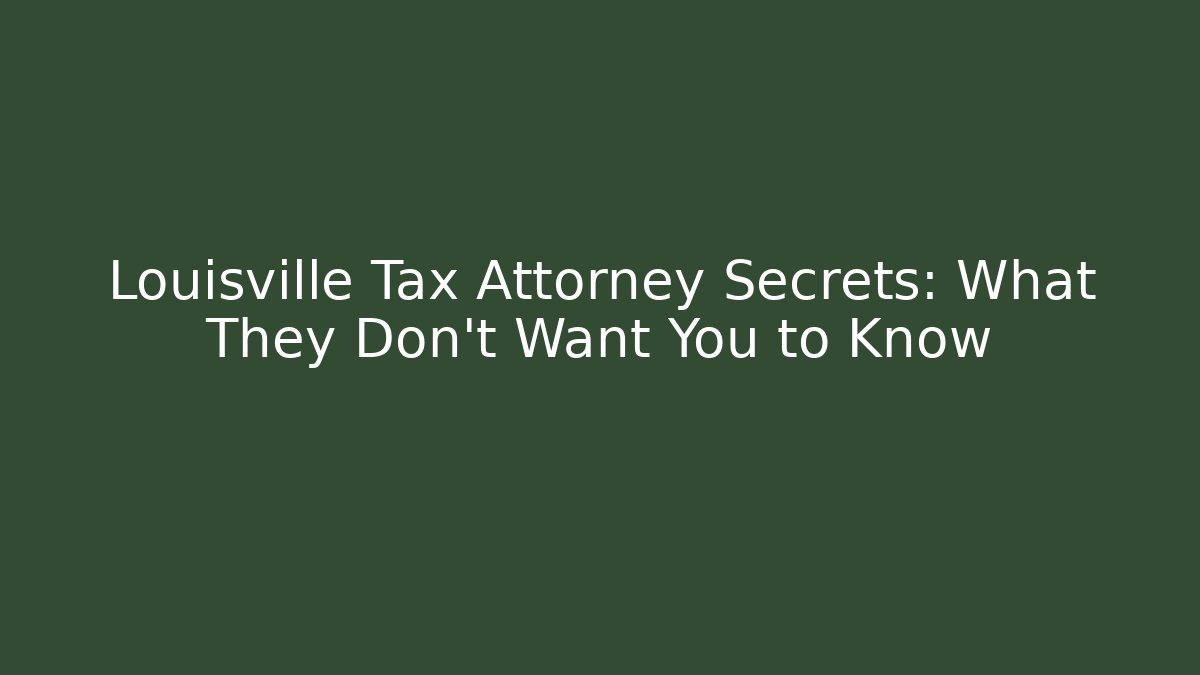 Louisville Tax Attorney Secrets: What They Don’t Want You to Know