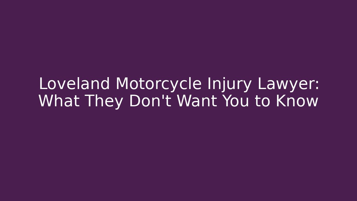 Loveland Motorcycle Injury Lawyer: What They Don't Want You to Know