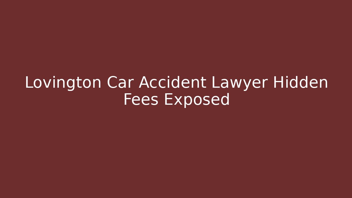 Lovington Car Accident Lawyer Hidden Fees Exposed