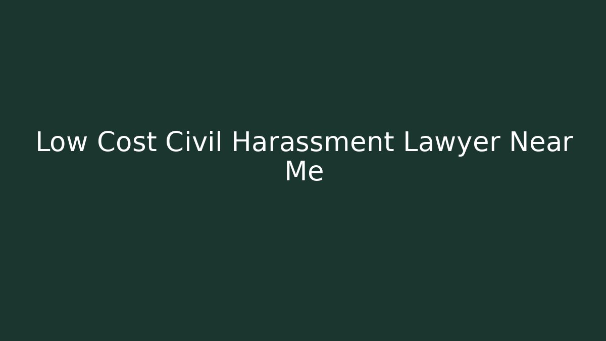 Low Cost Civil Harassment Lawyer Near Me