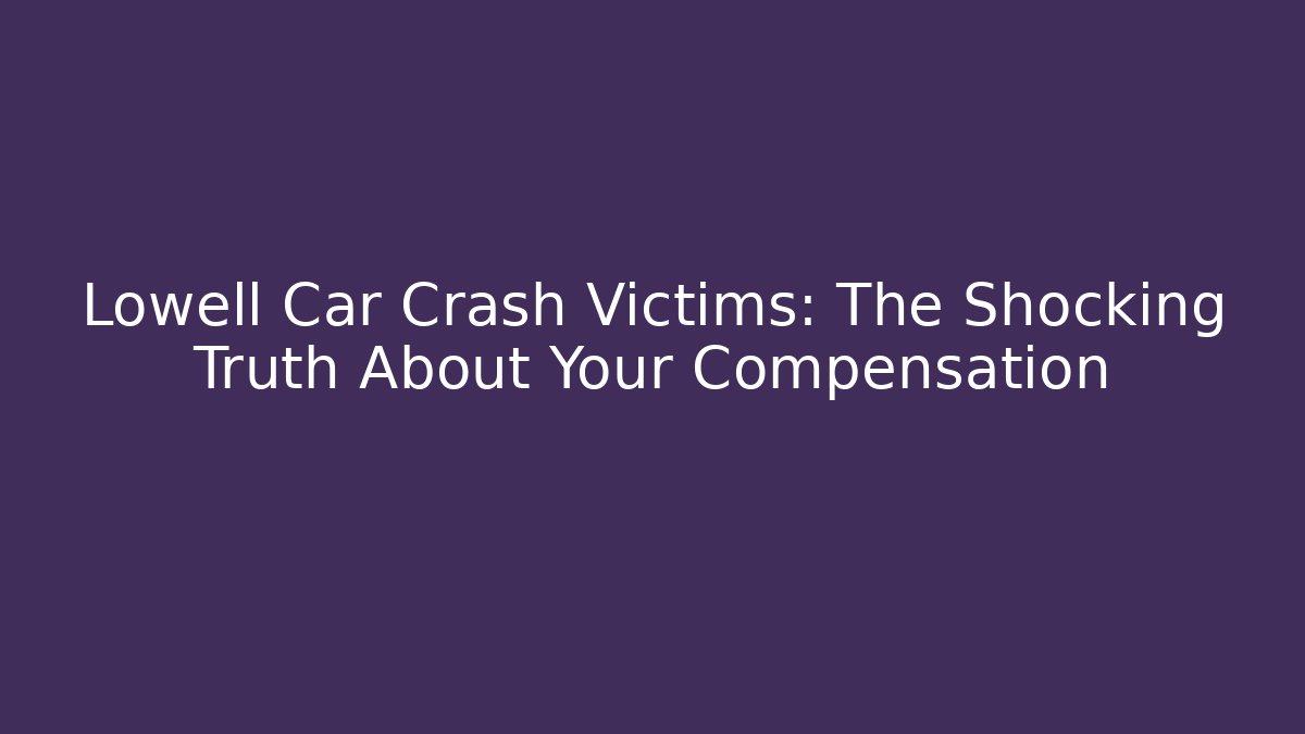 Lowell Car Crash Victims: The Shocking Truth About Your Compensation - WealthxGroup