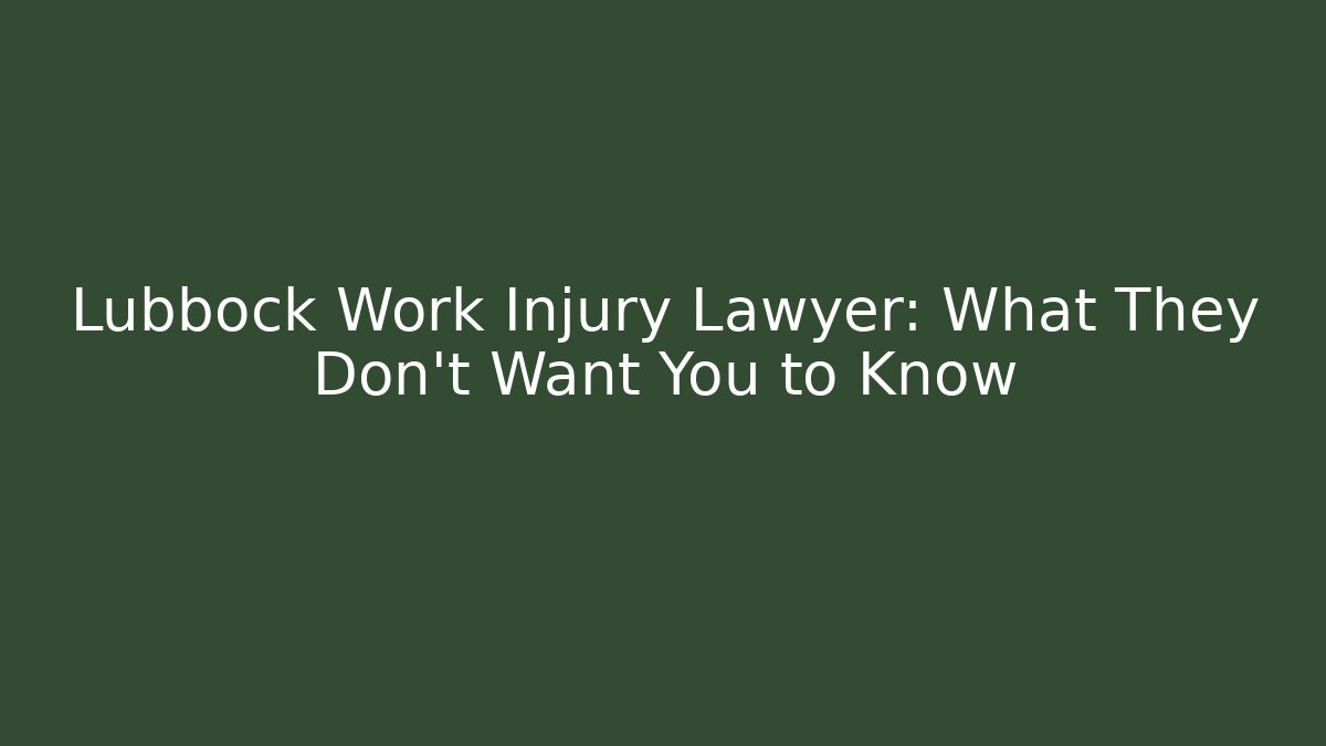 Lubbock Work Injury Lawyer: What They Don’t Want You to Know