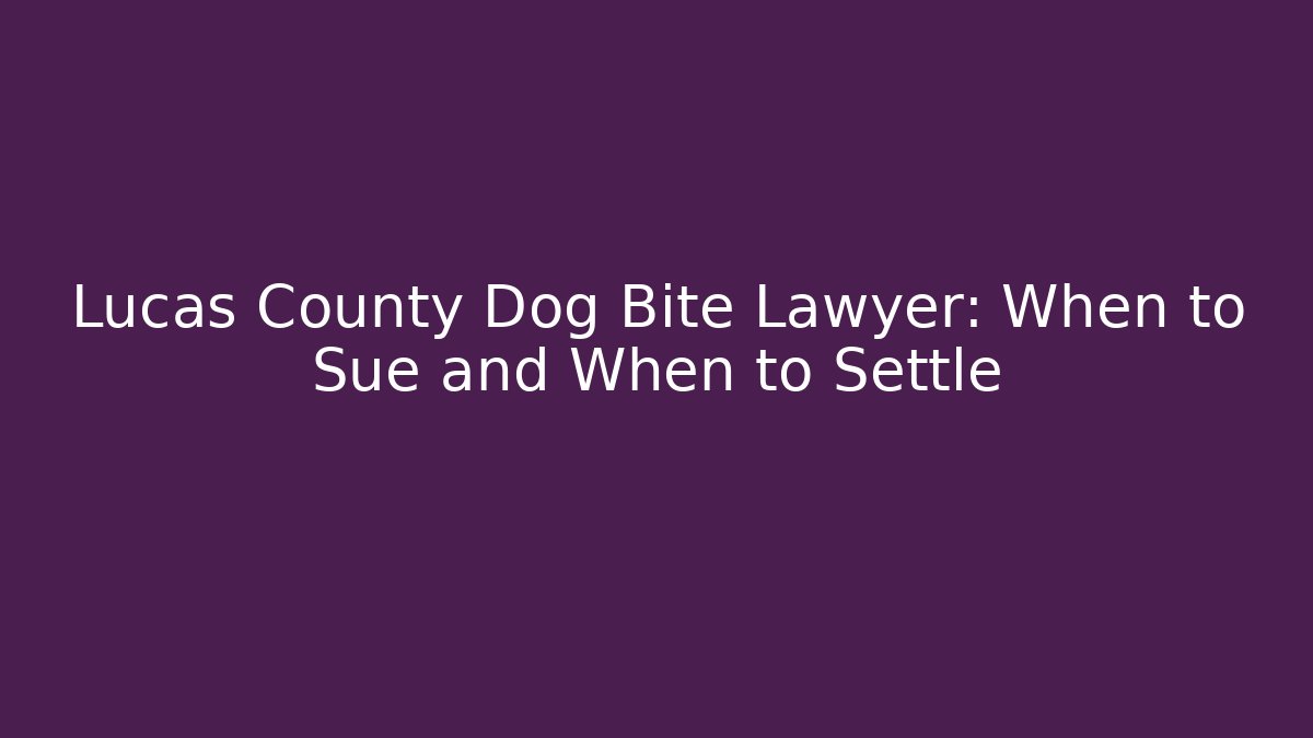 Lucas County Dog Bite Lawyer: When to Sue and When to Settle