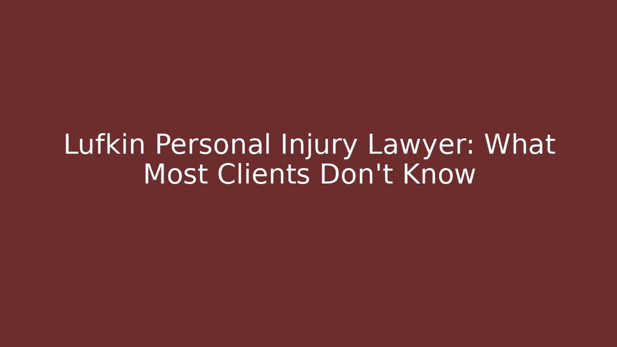 Lufkin Personal Injury Lawyer: What Most Clients Don’t Know
