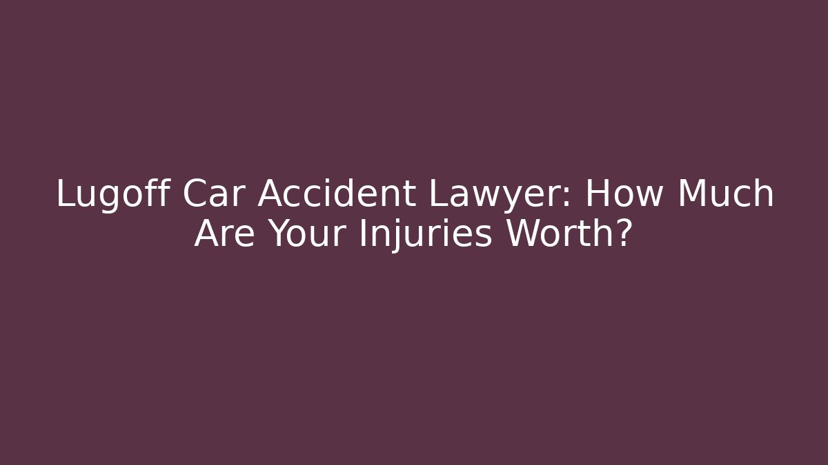 Lugoff Car Accident Lawyer: How Much Are Your Injuries Worth?