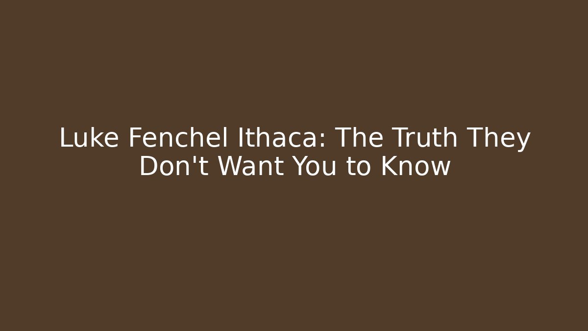 Luke Fenchel Ithaca: The Truth They Don't Want You to Know