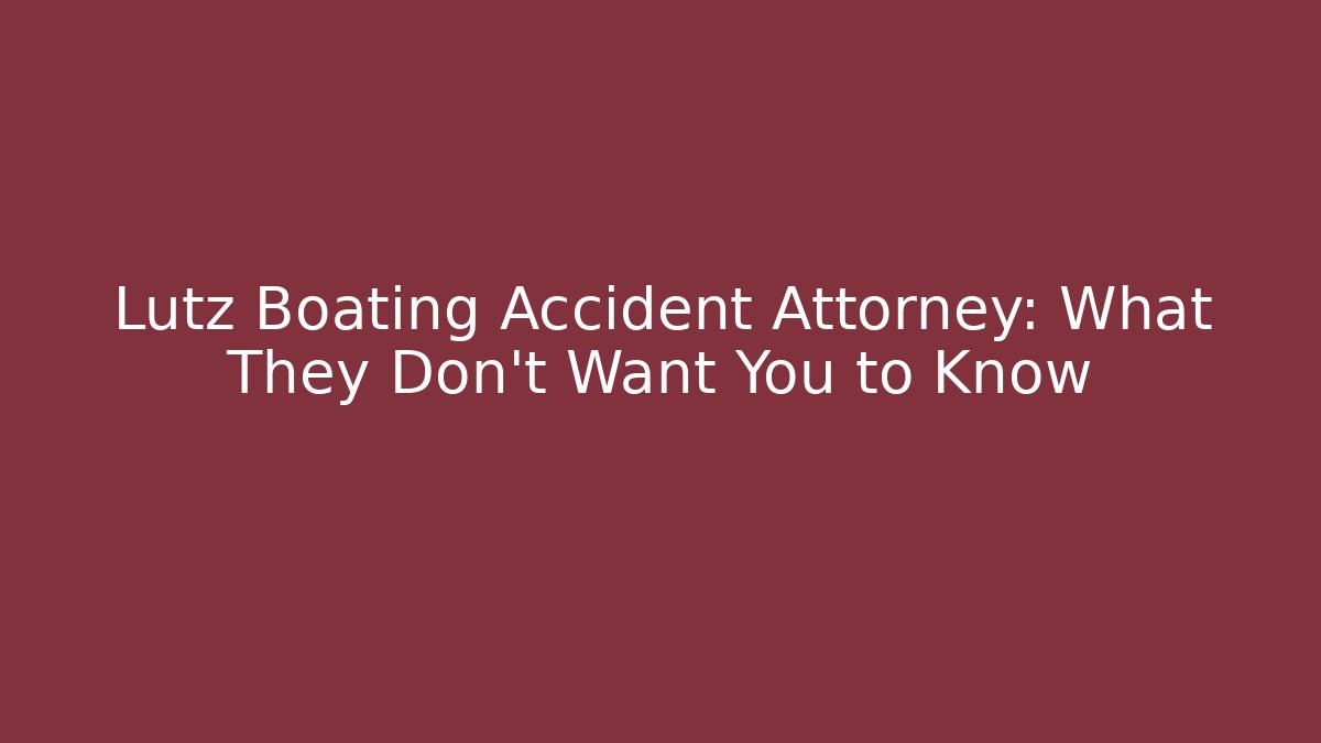 Lutz Boating Accident Attorney: What They Don't Want You to Know