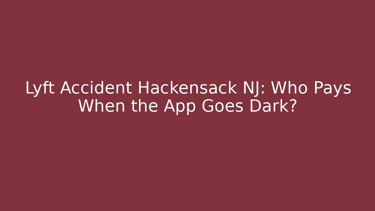 Lyft Accident Hackensack NJ: Who Pays When the App Goes Dark?