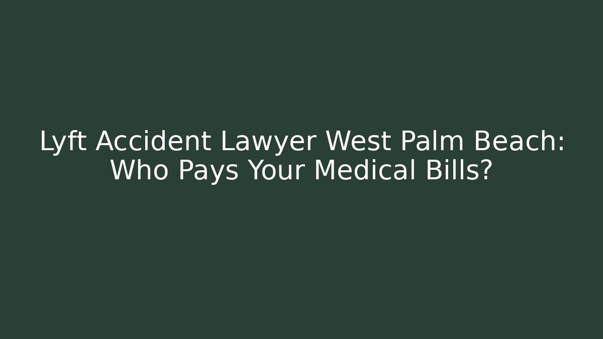 Lyft Accident Lawyer West Palm Beach: Who Pays Your Medical Bills?