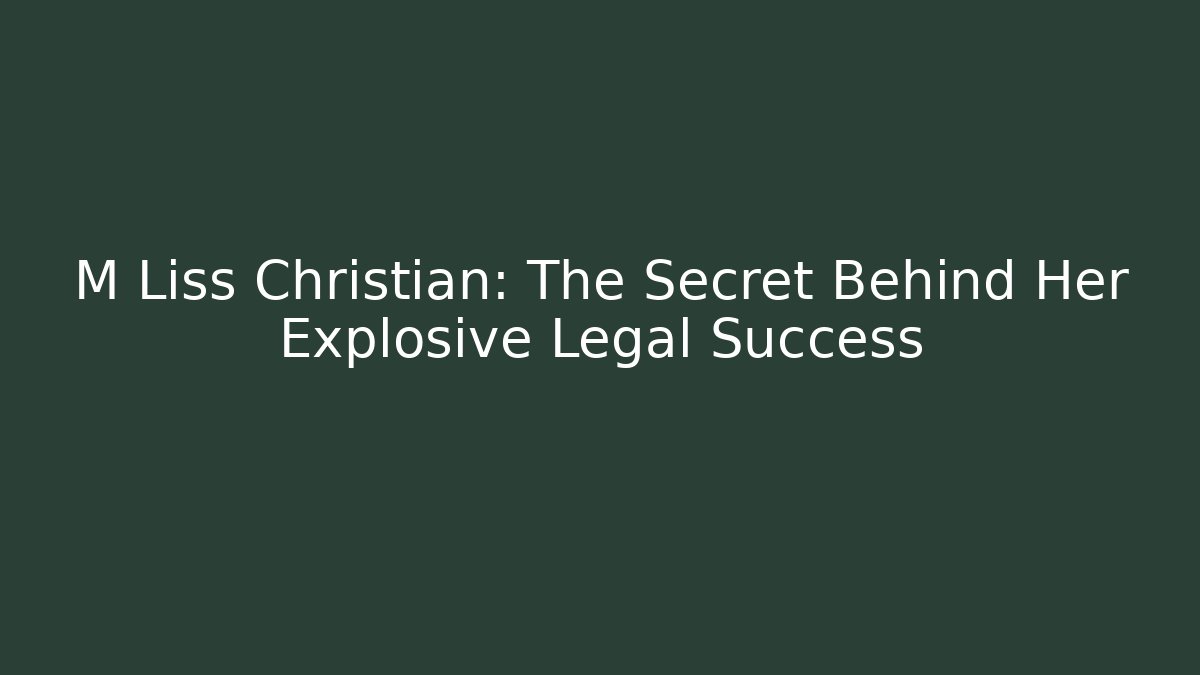 M Liss Christian: The Secret Behind Her Explosive Legal Success
