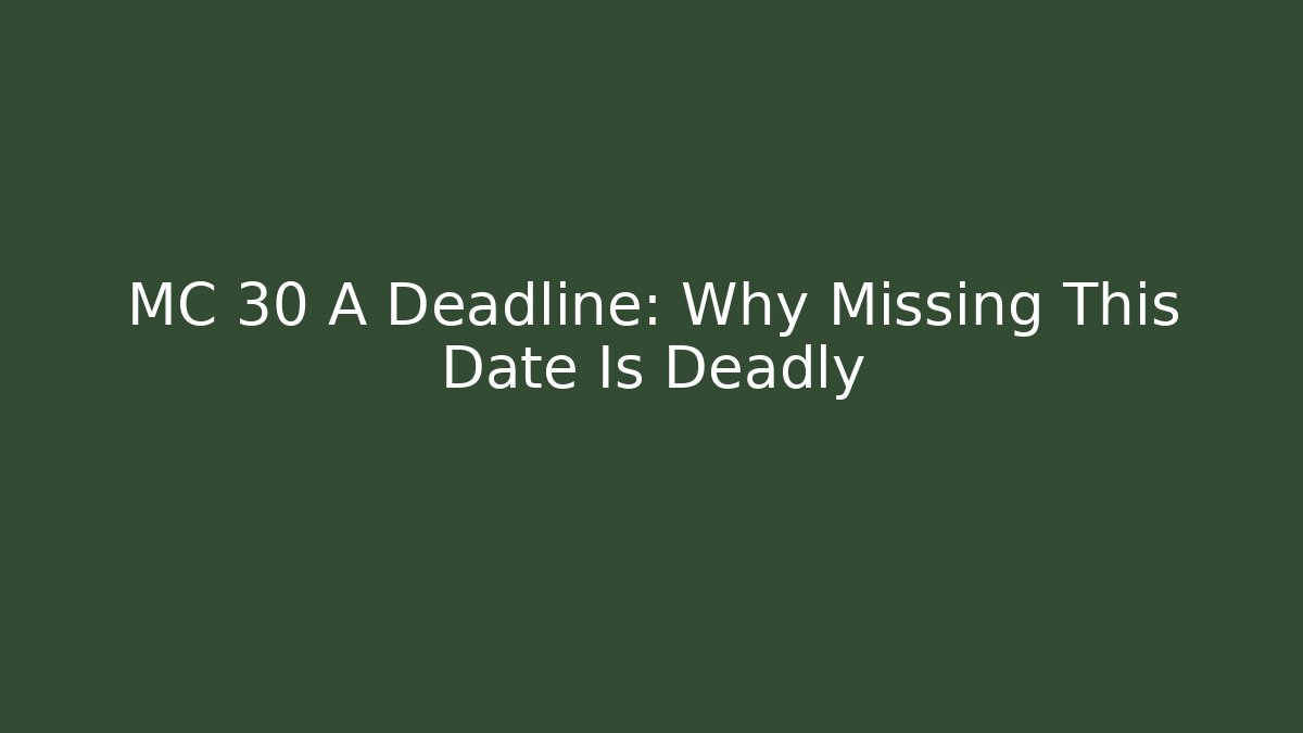 MC 30 A Deadline: Why Missing This Date Is Deadly