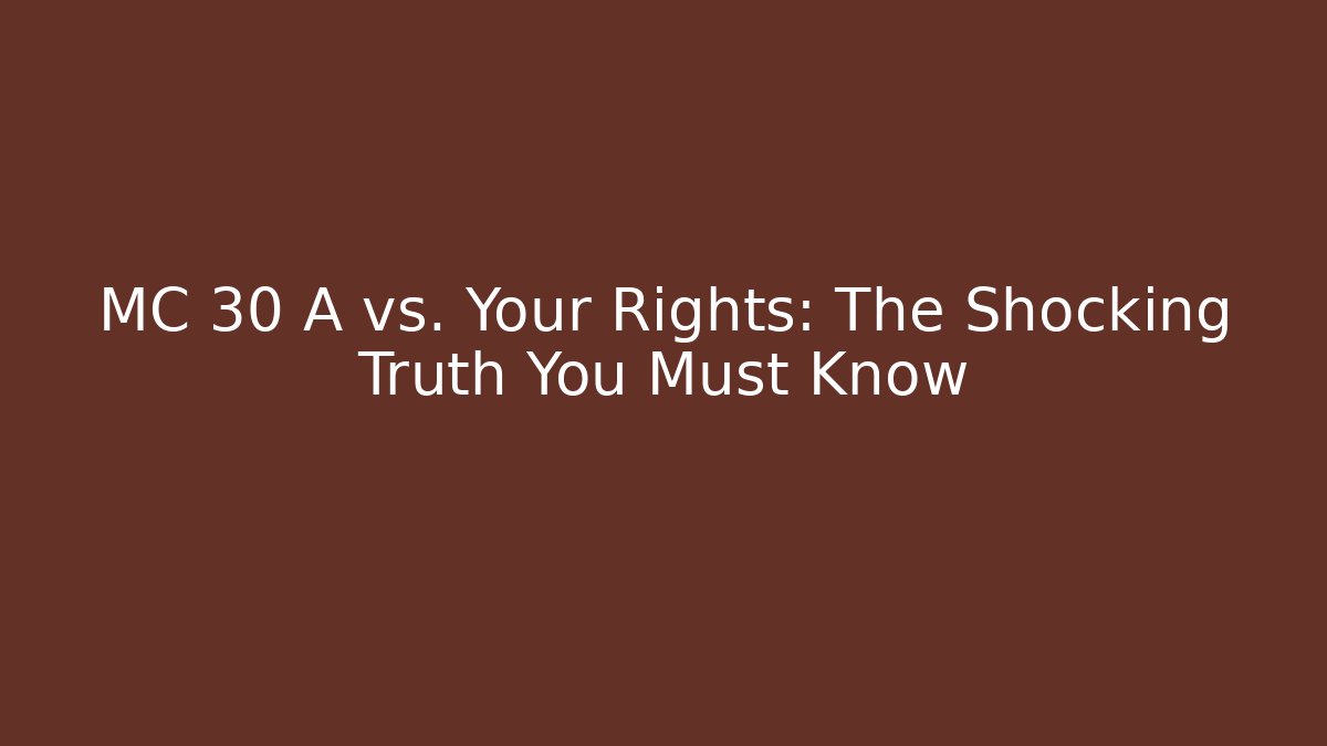 MC 30 A vs. Your Rights: The Shocking Truth You Must Know