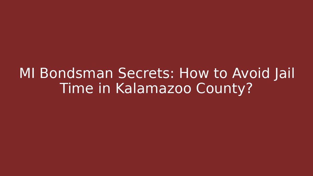 MI Bondsman Secrets: How to Avoid Jail Time in Kalamazoo County?