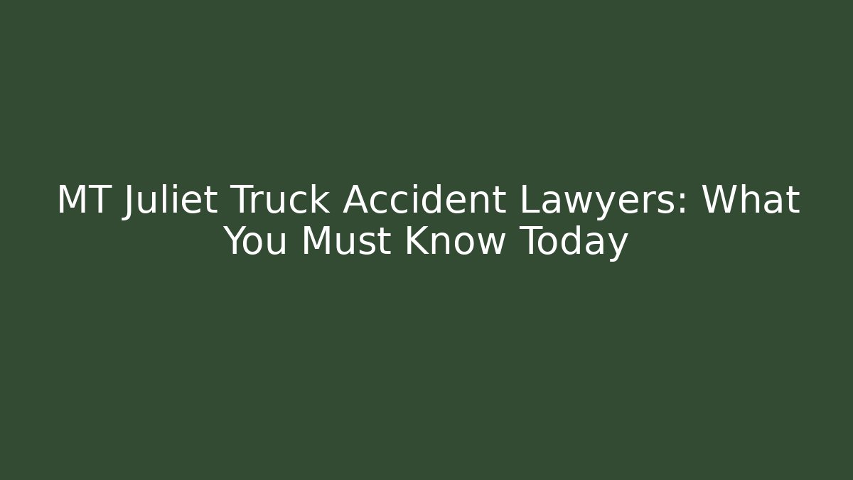 MT Juliet Truck Accident Lawyers: What You Must Know Today