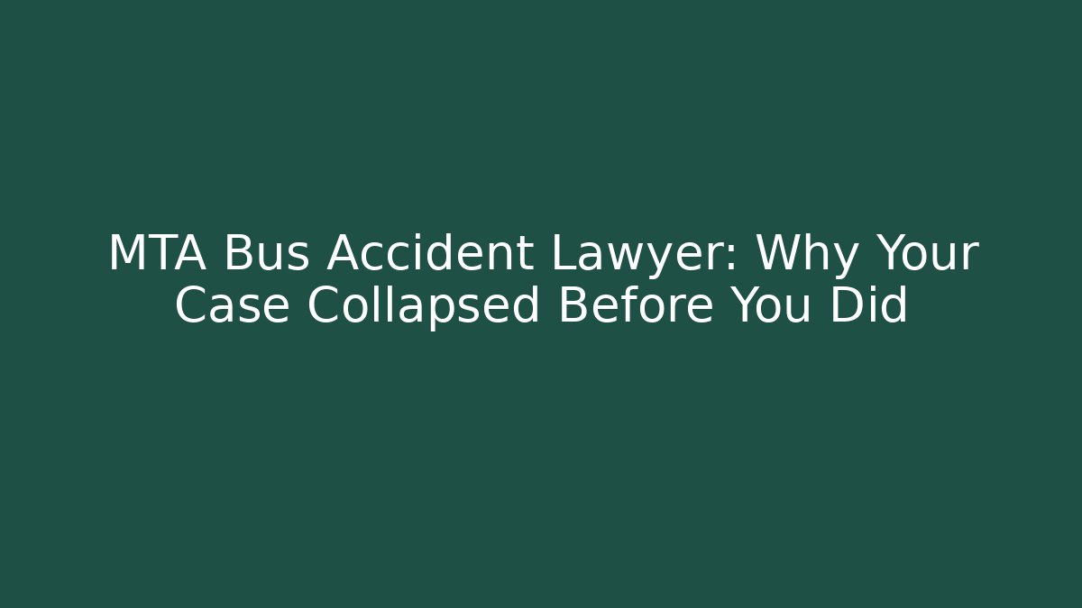 MTA Bus Accident Lawyer: Why Your Case Collapsed Before You Did