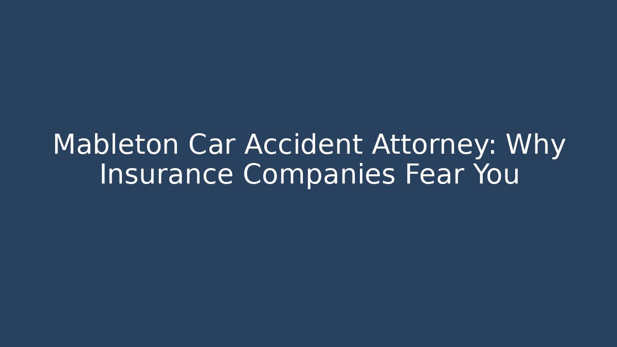 Mableton Car Accident Attorney: Why Insurance Companies Fear You
