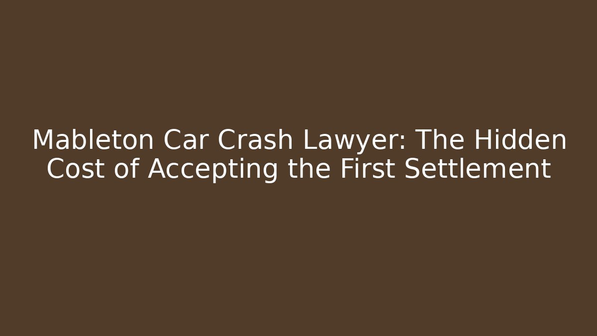 Mableton Car Crash Lawyer: The Hidden Cost of Accepting the First Settlement
