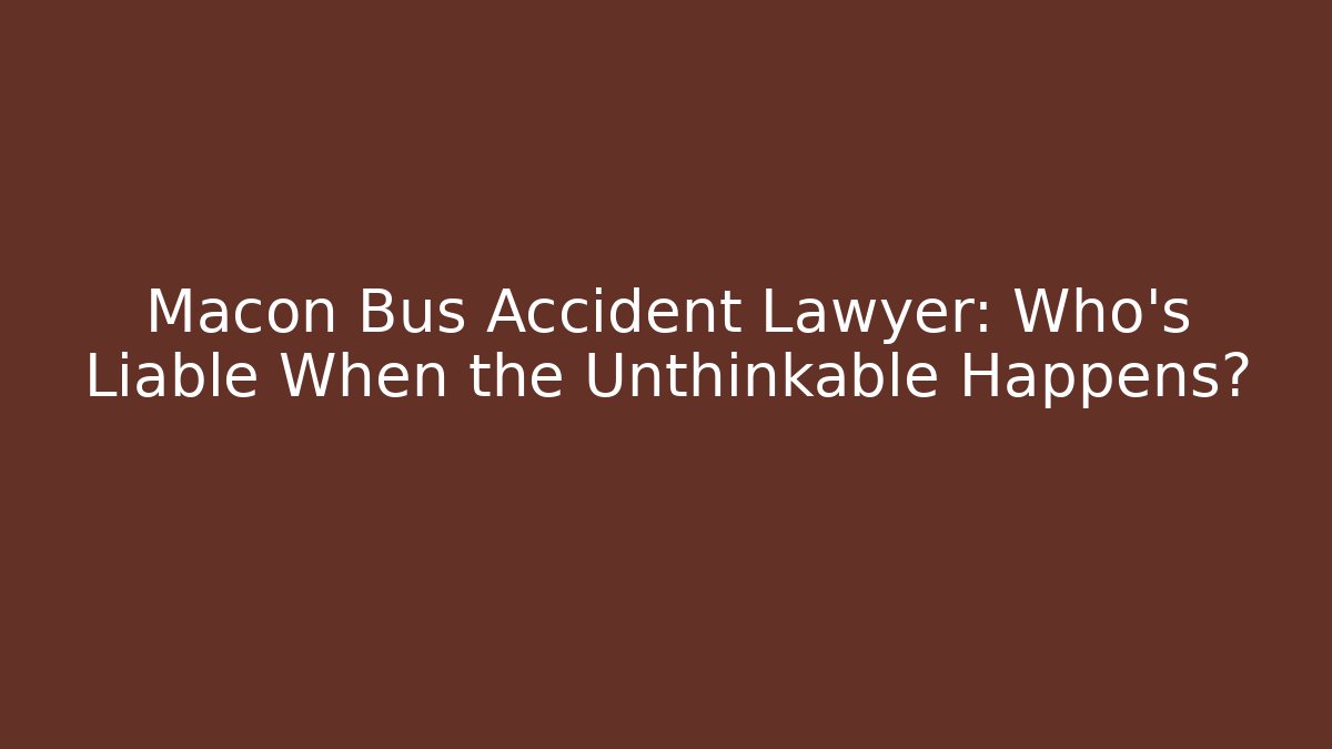 Macon Bus Accident Lawyer: Who’s Liable When the Unthinkable Happens? - WealthxGroup