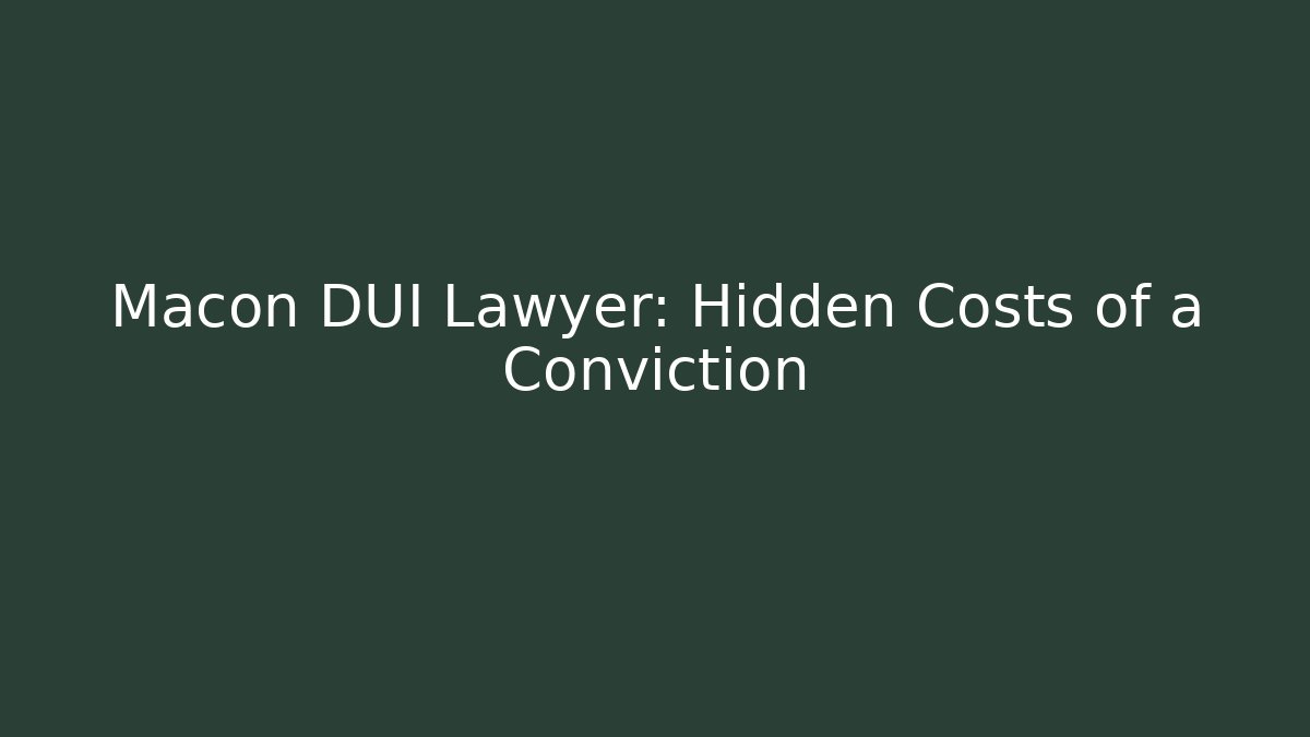 Macon DUI Lawyer: Hidden Costs of a Conviction