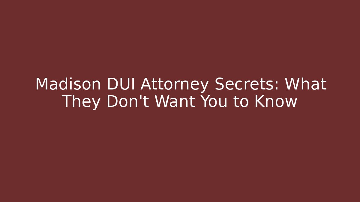 Madison DUI Attorney Secrets: What They Don’t Want You to Know