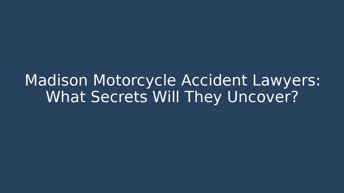Madison Motorcycle Accident Lawyers: What Secrets Will They Uncover?