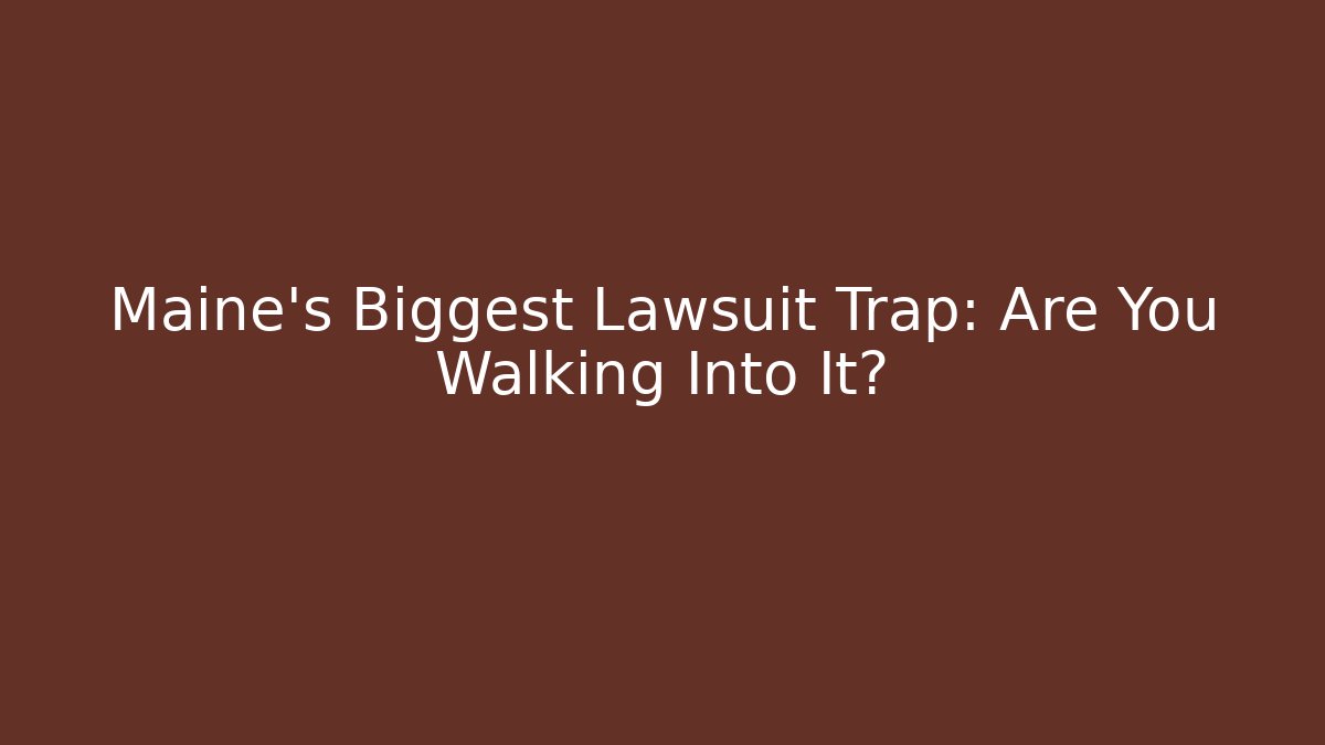 Maine's Biggest Lawsuit Trap: Are You Walking Into It? - WealthxGroup